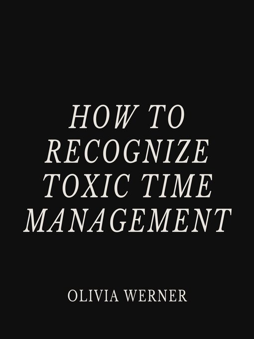 Title details for How to Recognize Toxic Time Management by Olivia Werner - Wait list